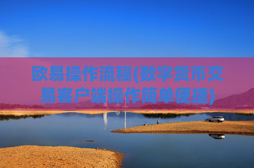 欧易操作流程(数字货币交易客户端操作简单便捷)