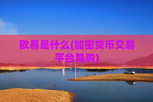 欧易是什么(加密货币交易平台导购)