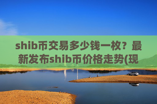 shib币交易多少钱一枚？最新发布shib币价格走势(现价0.00016544元)