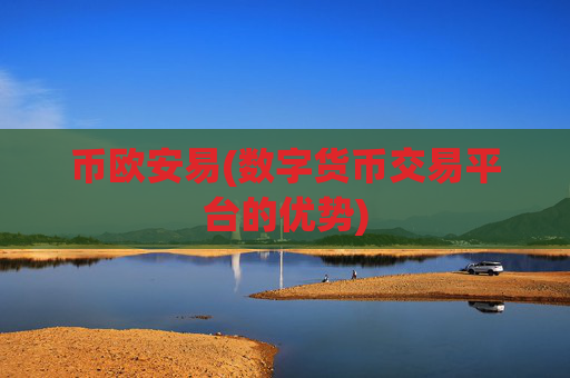 币欧安易(数字货币交易平台的优势)