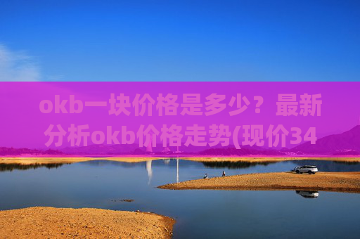 okb一块价格是多少？最新分析okb价格走势(现价340.86元)