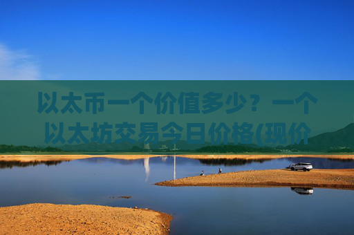 以太币一个价值多少?一个以太坊交易今日价格(现价25236.25元)