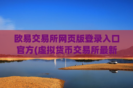 欧易交易所网页版登录入口官方(虚拟货币交易所最新动态分享)