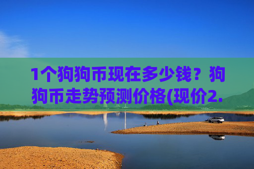 1个狗狗币现在多少钱？狗狗币走势预测价格(现价2.355元)