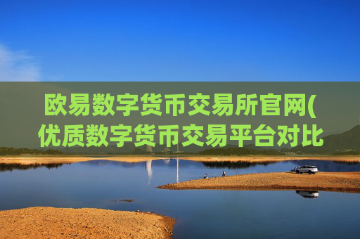 欧易数字货币交易所官网(优质数字货币交易平台对比)