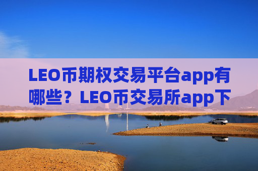 LEO币期权交易平台app有哪些？LEO币交易所app下载mt4