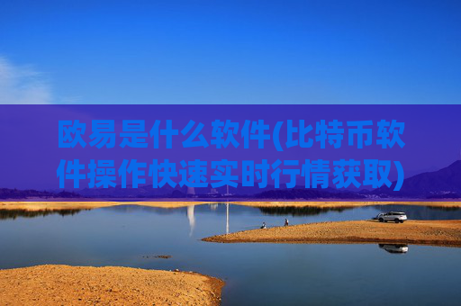 欧易是什么软件(比特币软件操作快速实时行情获取)