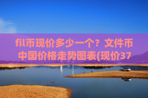 fil币现价多少一个？文件币中国价格走势图表(现价37.9236元)