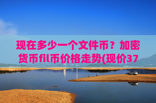 现在多少一个文件币？加密货币fil币价格走势(现价37.5078元)
