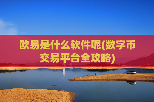 欧易是什么软件呢(数字币交易平台全攻略)
