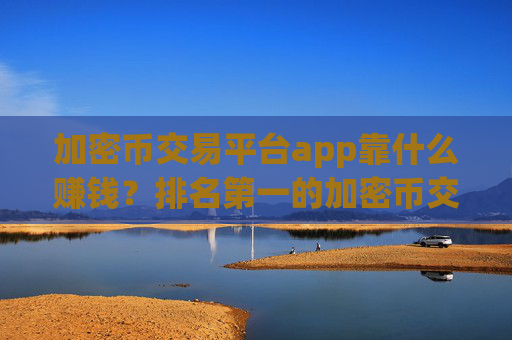 加密币交易平台app靠什么赚钱？排名第一的加密币交易平台app