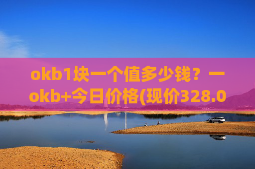 okb1块一个值多少钱?一okb+今日价格(现价328.046元)