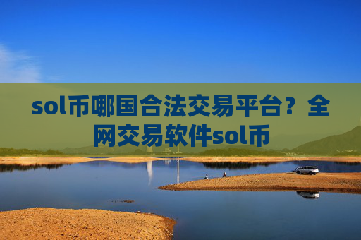 sol币哪国合法交易平台?全网交易软件sol币