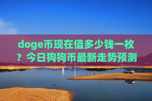doge币现在值多少钱一枚？今日狗狗币最新走势预测(现价2.4007元)
