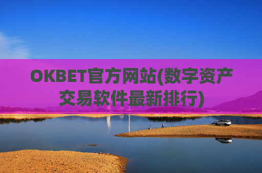 OKBET官方网站(数字资产交易软件最新排行)