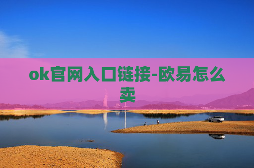 ok官网入口链接-欧易怎么卖