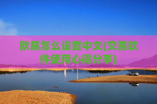 欧易怎么设置中文(交易软件使用心得分享)